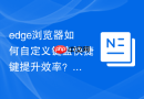 edge浏览器如何自定义键盘快捷键提升效率？