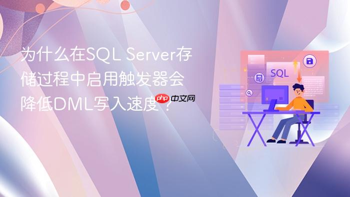 为什么在sql server存储过程中启用触发器会降低dml写入速度?