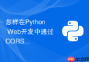怎样在Python Web开发中通过CORS解决跨域访问问题？