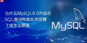 为什么mysql8.0升级后sql查询性能反而变慢了该怎么排查