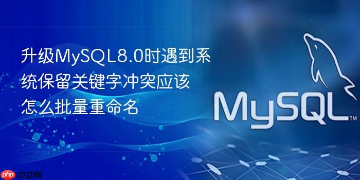 升级mysql8.0时遇到系统保留关键字冲突应该怎么批量重命名
