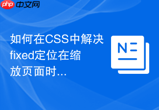 如何在css中解决fixed定位在缩放页面时位置偏移