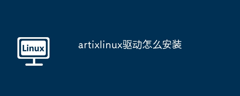 artixlinux驱动怎么安装 - 小浪云数据