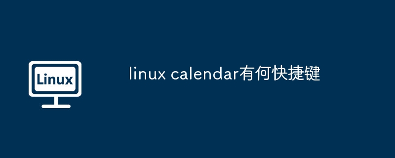 linux calendar有何快捷鍵 - 小浪云數據