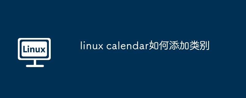 linux calendar如何添加類別 - 小浪云數據