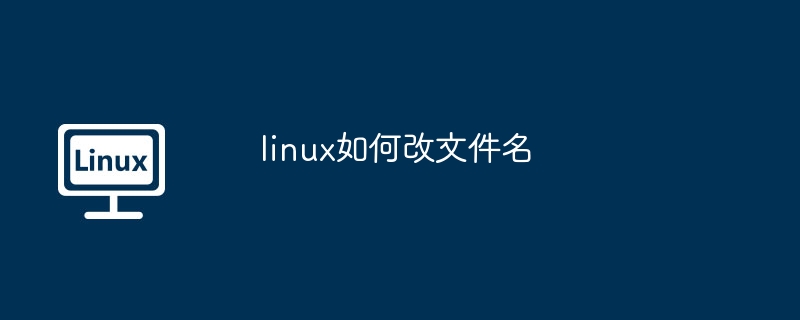 linux如何改文件名 - 小浪云數據