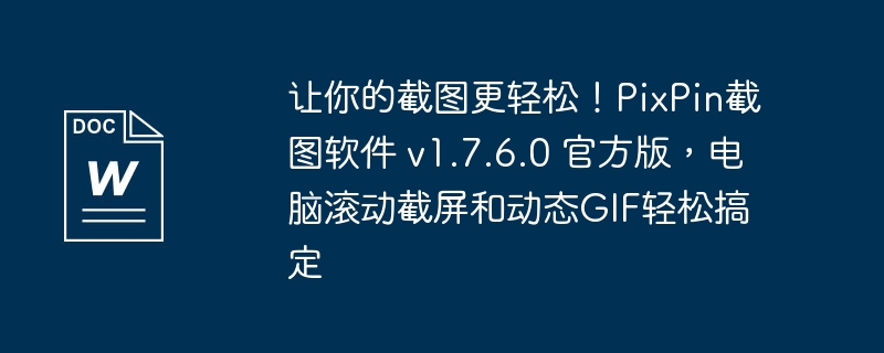 让你的截图更轻松！PixPin截图软件 v1.7.6.0 官方版，电脑滚动截屏和动态GIF轻松搞定