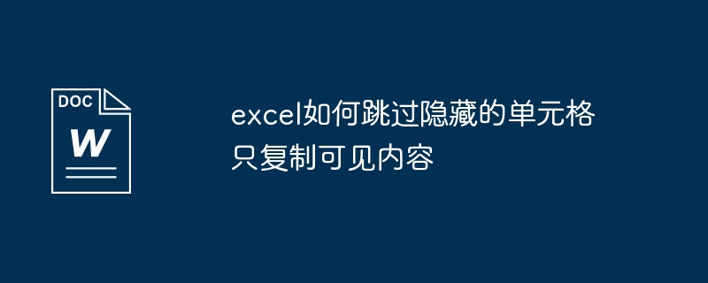 excel如何跳过隐藏的单元格只复制可见内容