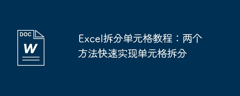 excel拆分单元格教程：两个方法快速实现单元格拆分