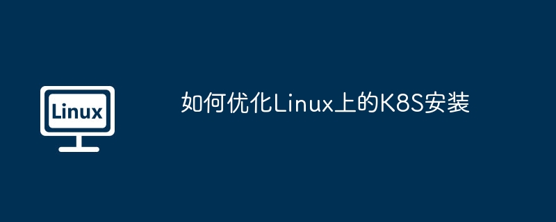 如何优化linux上的k8s安装