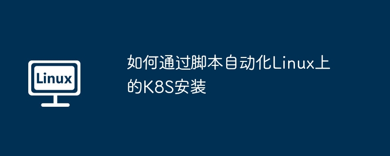 如何通过脚本自动化linux上的k8s安装