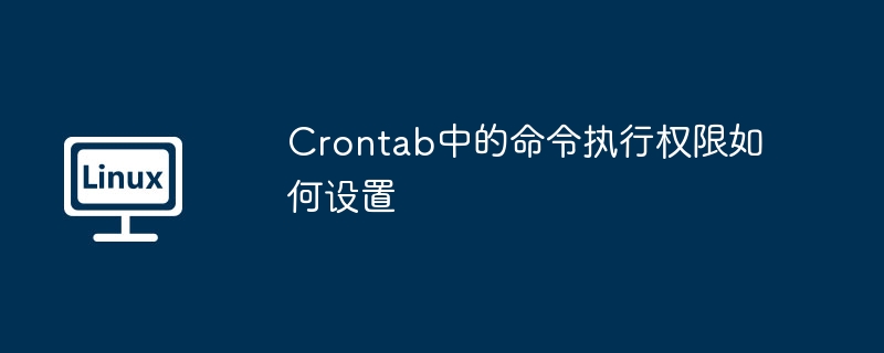 Crontab中的命令執行權限如何設置