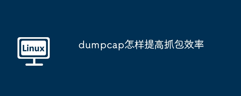 dumpcap怎样提高抓包效率