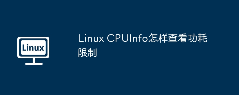 Linux CPUInfo怎樣查看功耗限制 - 小浪云數據