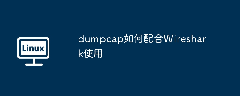 dumpcap如何配合Wireshark使用 - 小浪云數據