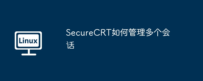 SecureCRT如何管理多個會話 - 小浪云數據