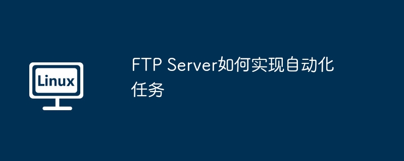 FTP Server如何实现自动化任务