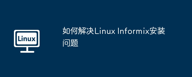 如何解决Linux Informix安装问题