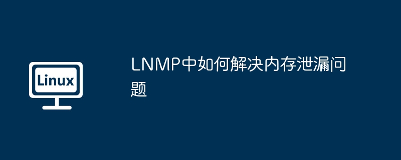 LNMP中如何解決內存泄漏問題 - 小浪云數據