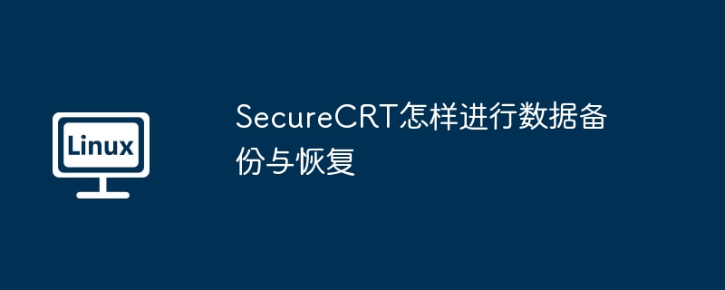 SecureCRT怎樣進行數據備份與恢復 - 小浪云數據