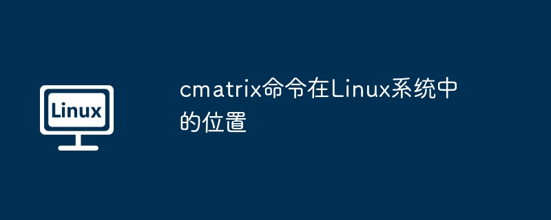 cmatrix命令在Linux系統中的位置 - 小浪云數據