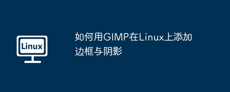 如何用GIMP在Linux上添加边框与阴影