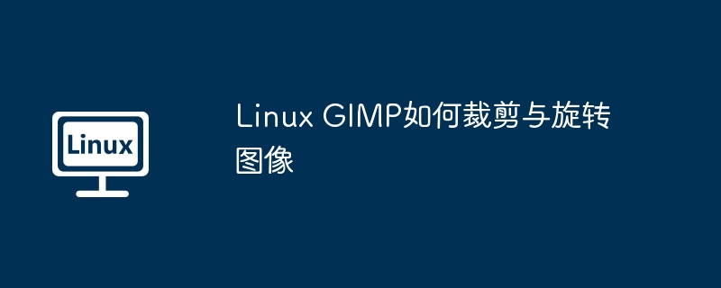 Linux GIMP如何裁剪与旋转图像