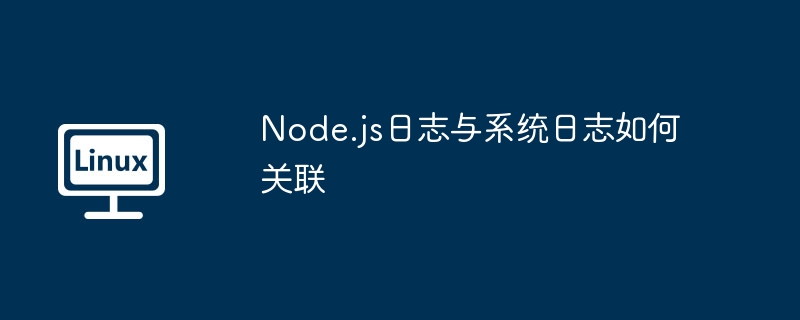 Node.js日志与系统日志如何关联