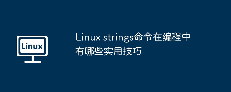 Linux strings命令在编程中有哪些实用技巧