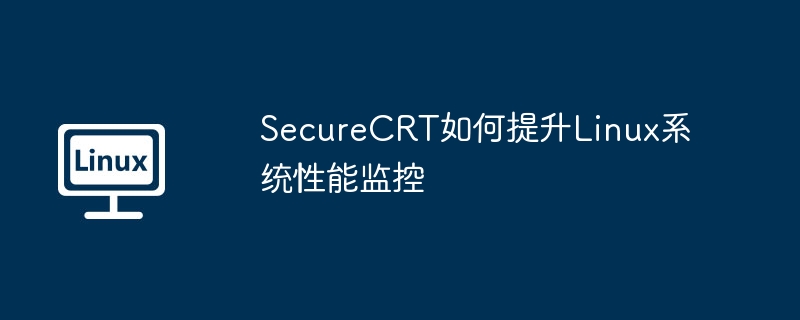 SecureCRT如何提升Linux系統性能監控 - 小浪云數據