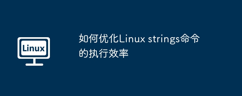 如何優化Linux strings命令的執行效率 - 小浪云數據