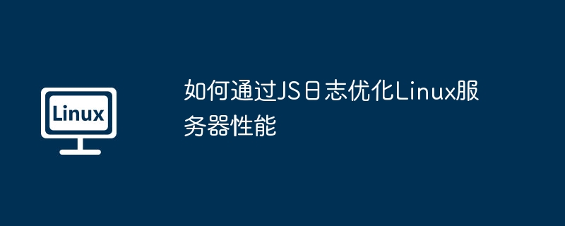 如何通過JS日志優化Linux服務器性能