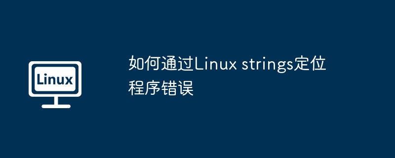 如何通過Linux strings定位程序錯誤