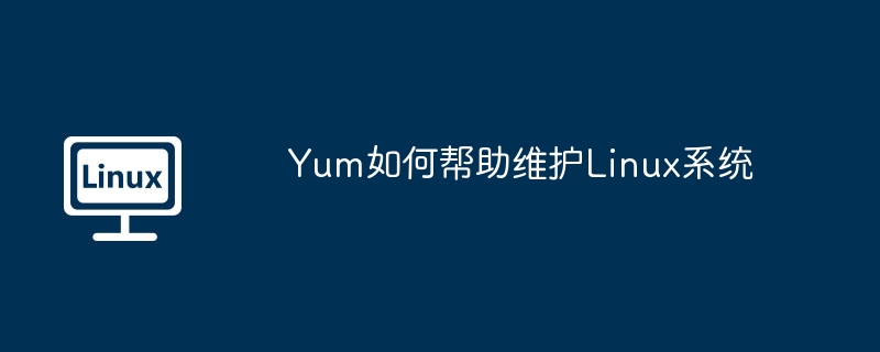 Yum如何幫助維護Linux系統