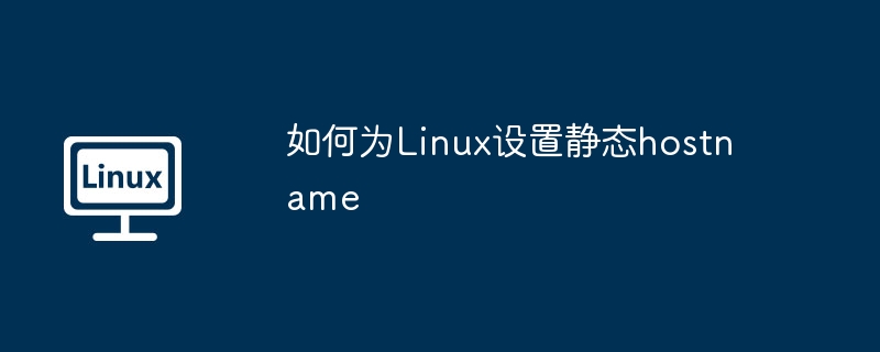 如何為Linux設置靜態hostname - 小浪云數據