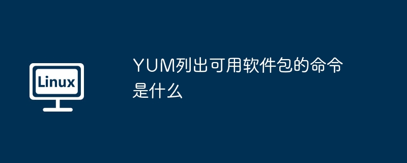 YUM列出可用軟件包的命令是什么