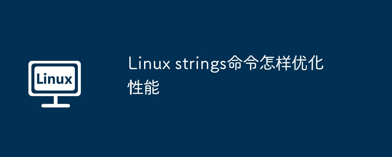 Linux strings命令怎样优化性能