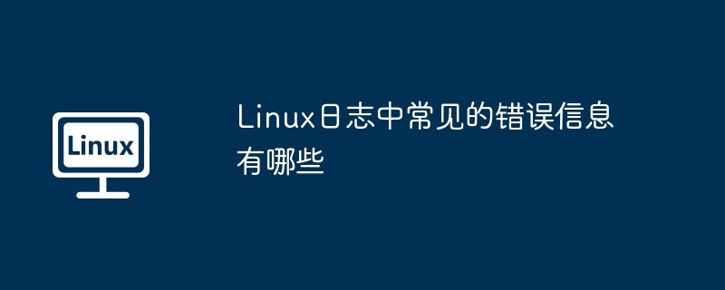linux日志中常见的错误信息有哪些