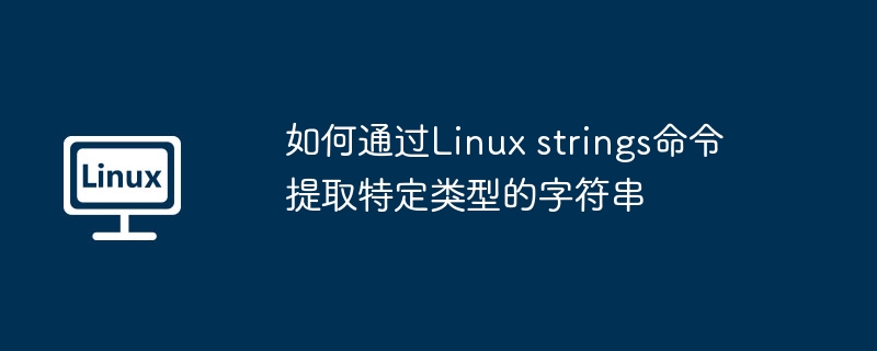 如何通过Linux strings命令提取特定类型的字符串-小浪学习网