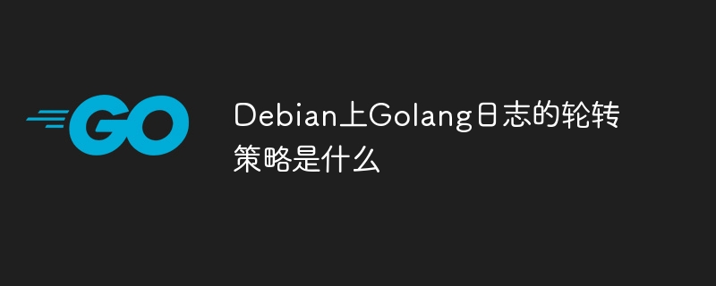 debian上golang日志的轮转策略是什么