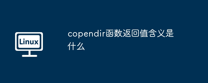 copendir函数返回值含义是什么-小浪学习网