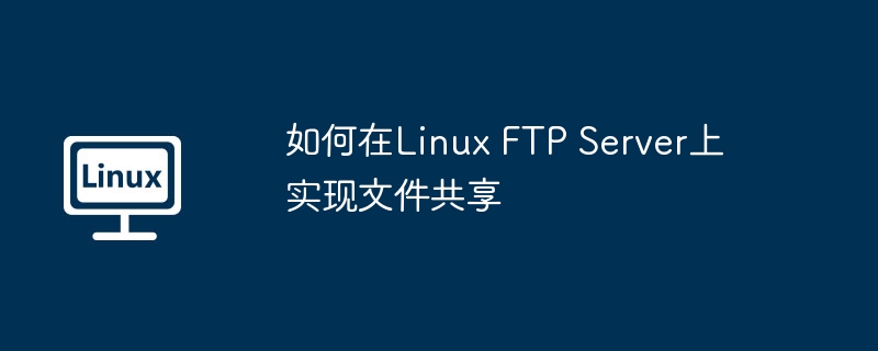如何在Linux FTP Server上实现文件共享-小浪学习网