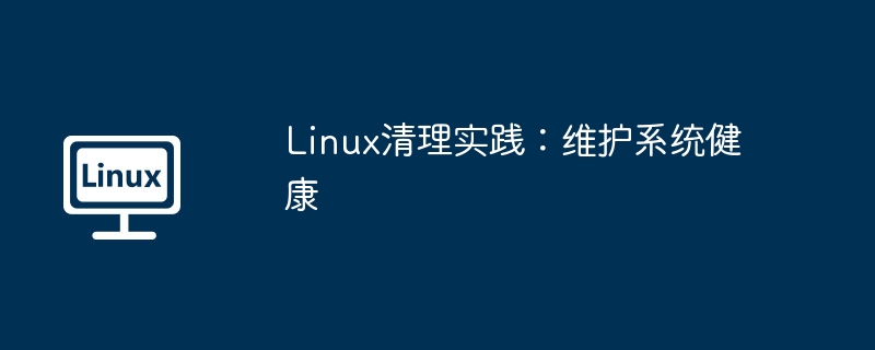 Linux清理实践：维护系统健康-小浪学习网