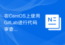 在CentOS上使用GitLab进行代码审查