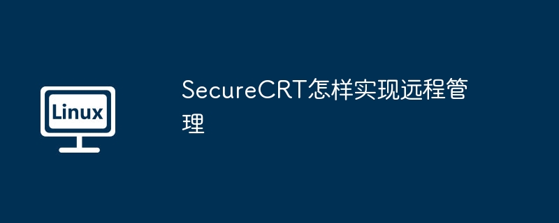 SecureCRT怎样实现远程管理-小浪学习网