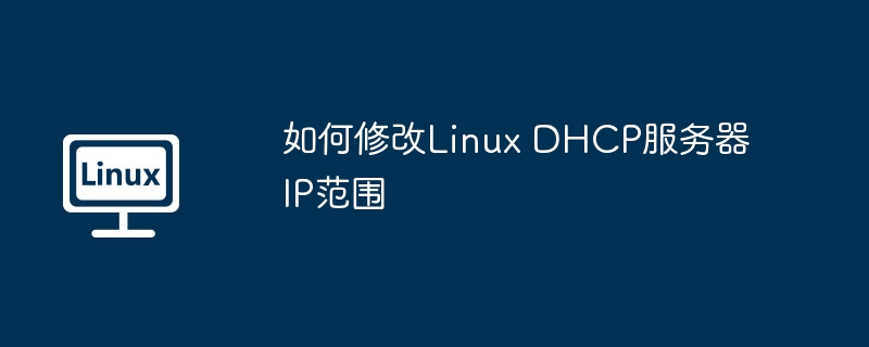 如何修改Linux DHCP服务器IP范围
