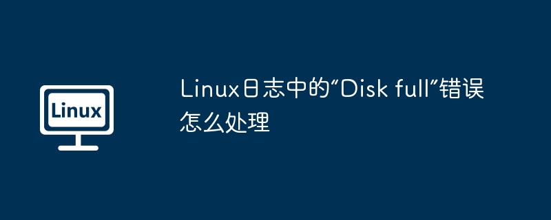 Linux日志中的“Disk full”错误怎么处理-小浪学习网