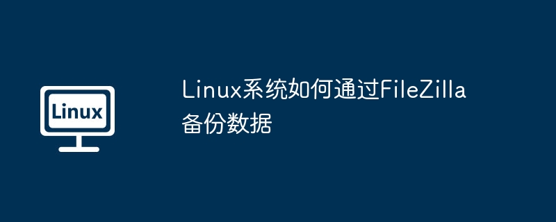 linux系统如何通过filezilla备份数据