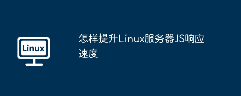 怎样提升linux服务器js响应速度