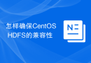 怎样确保CentOS HDFS的兼容性